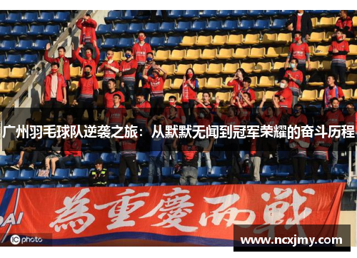 广州羽毛球队逆袭之旅：从默默无闻到冠军荣耀的奋斗历程