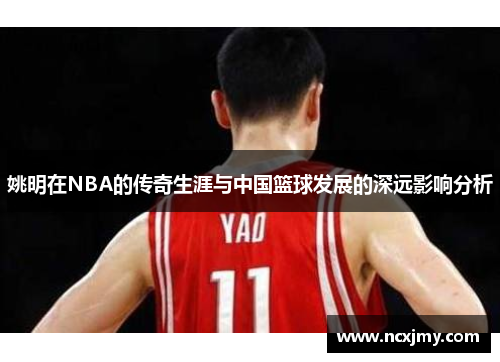 姚明在NBA的传奇生涯与中国篮球发展的深远影响分析