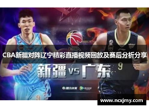 CBA新疆对阵辽宁精彩直播视频回放及赛后分析分享