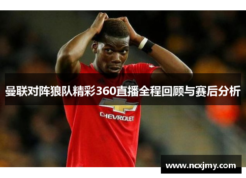 曼联对阵狼队精彩360直播全程回顾与赛后分析