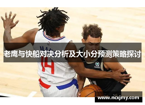 老鹰与快船对决分析及大小分预测策略探讨